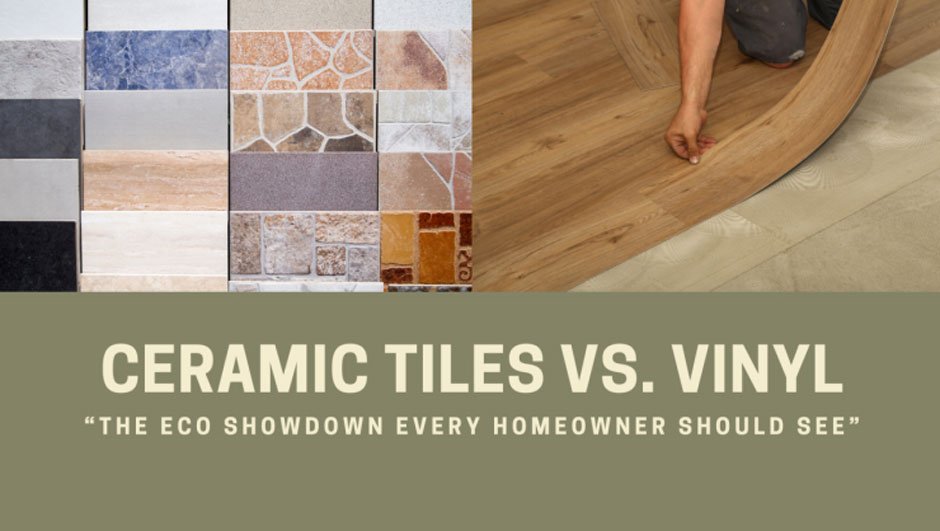 Ceramic Tiles vs. Vinyl: The Eco Showdown Every Homeowner Should See