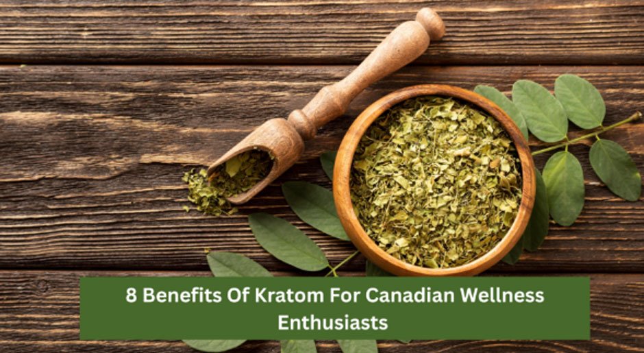 8 Benefits Of Kratom For Canadian Wellness Enthusiasts