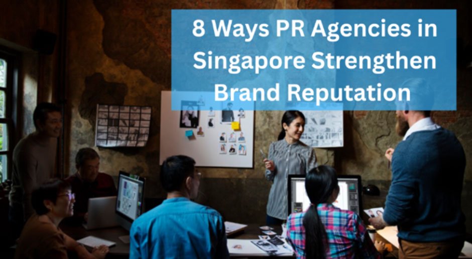 8 Ways PR Agencies in Singapore Strengthen Brand Reputation