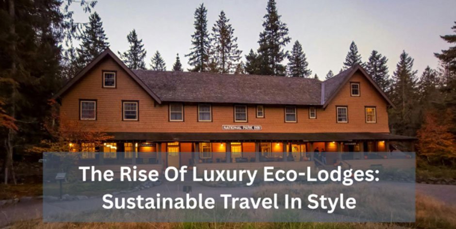The Rise Of Luxury Eco-Lodges